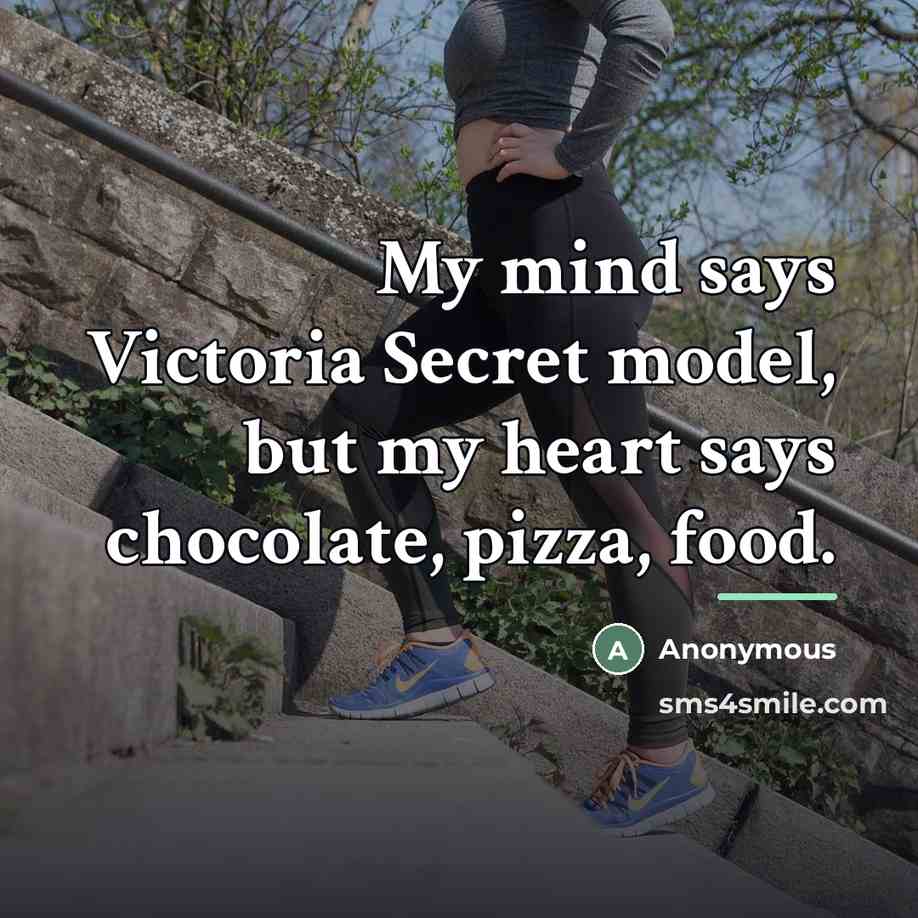 “My mind says Victoria Secret model, but my heart says…” quote by Anonymous