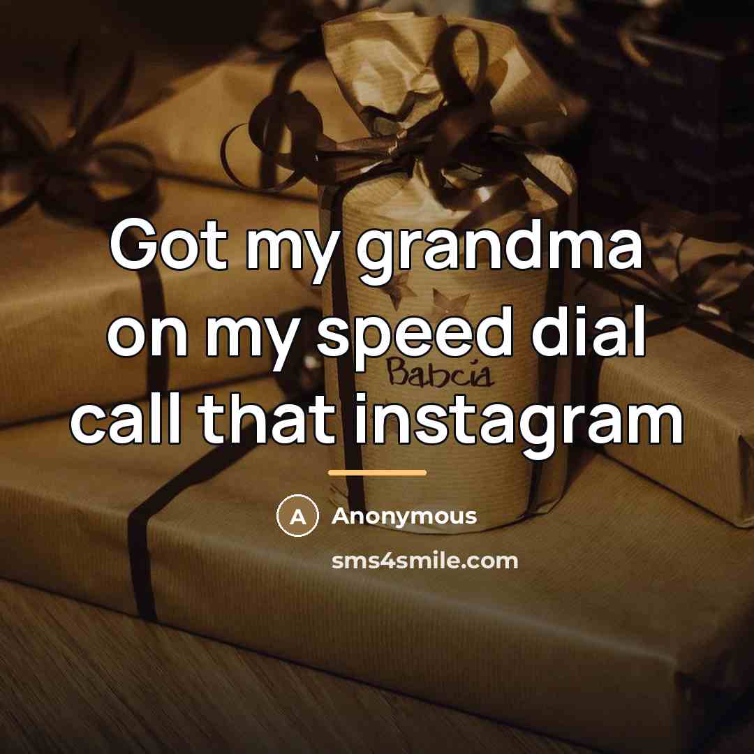 “Got my grandma on my speed dial call that instagram…” quote by Anonymous