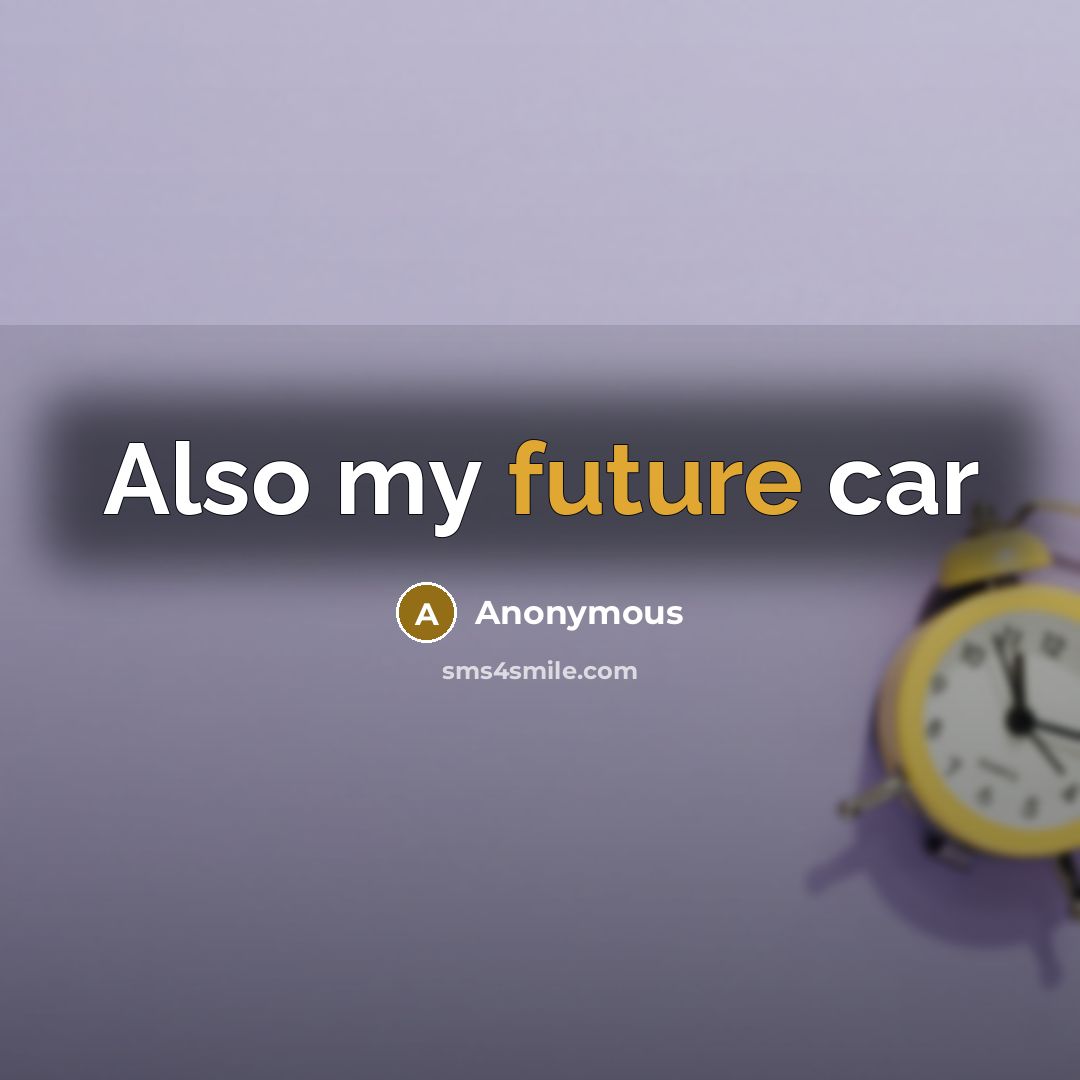 “Also my future car” quote by Anonymous