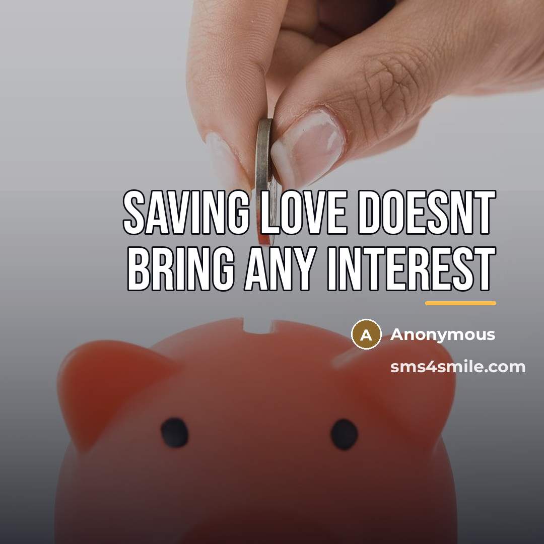 “Saving love doesnt bring any interest…” quote by Anonymous