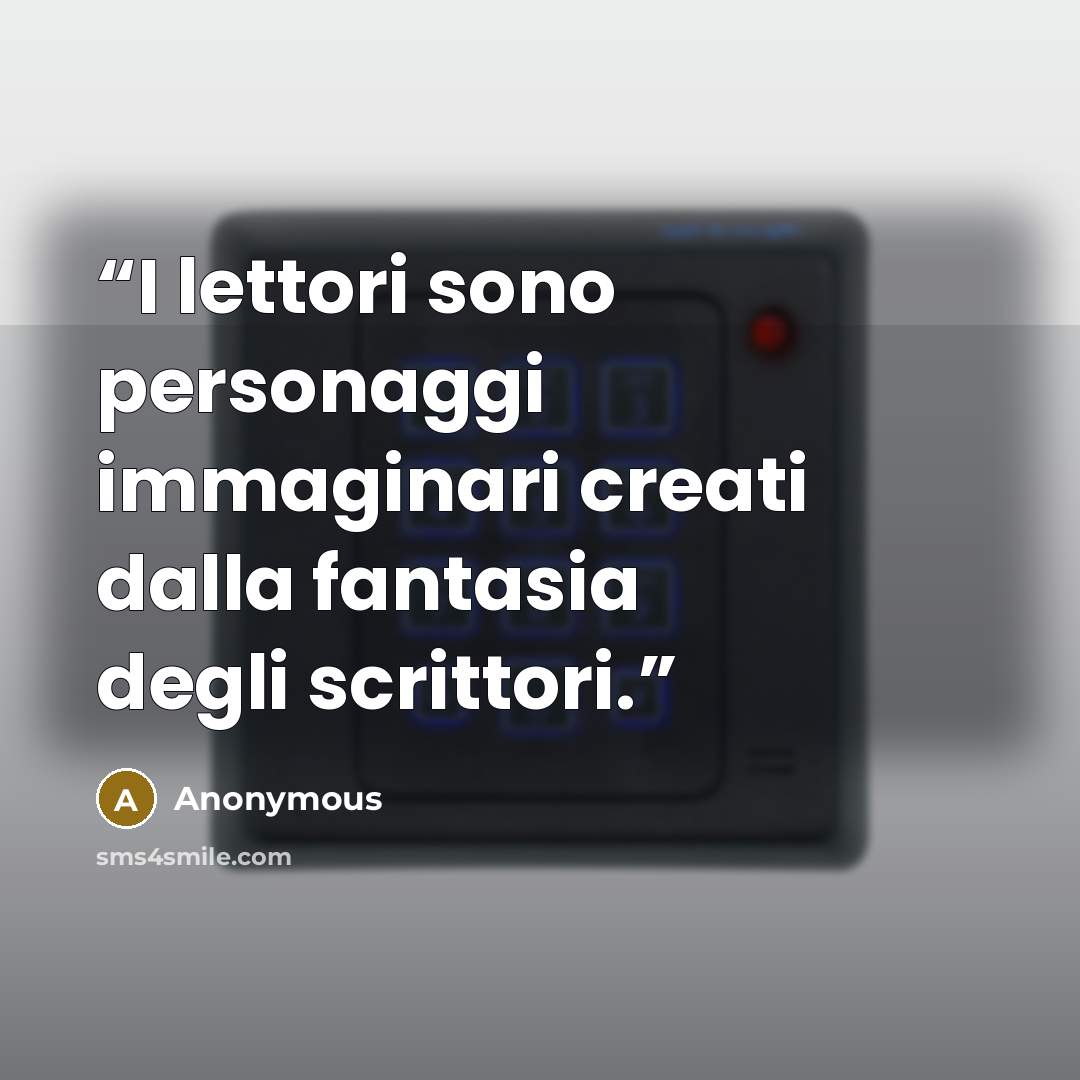 “I lettori sono personaggi immaginari creati dalla fantasia degli scrittori.” quote by Anonymous