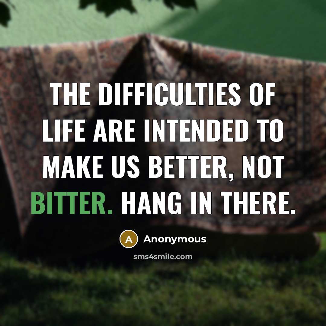 “The difficulties of life are intended to make us better,…” quote by Anonymous