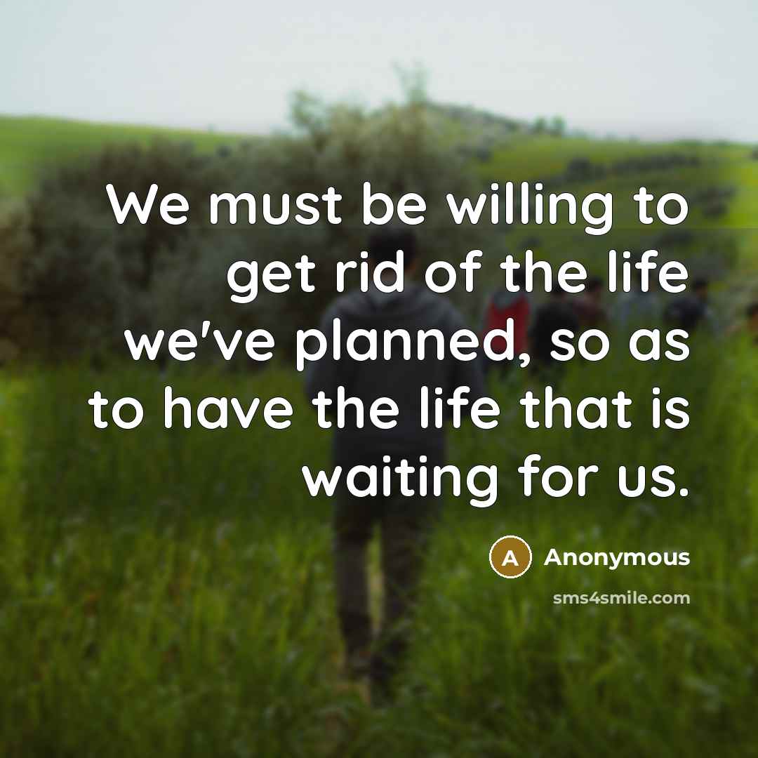 “We must be willing to get rid of the life…” quote by Anonymous