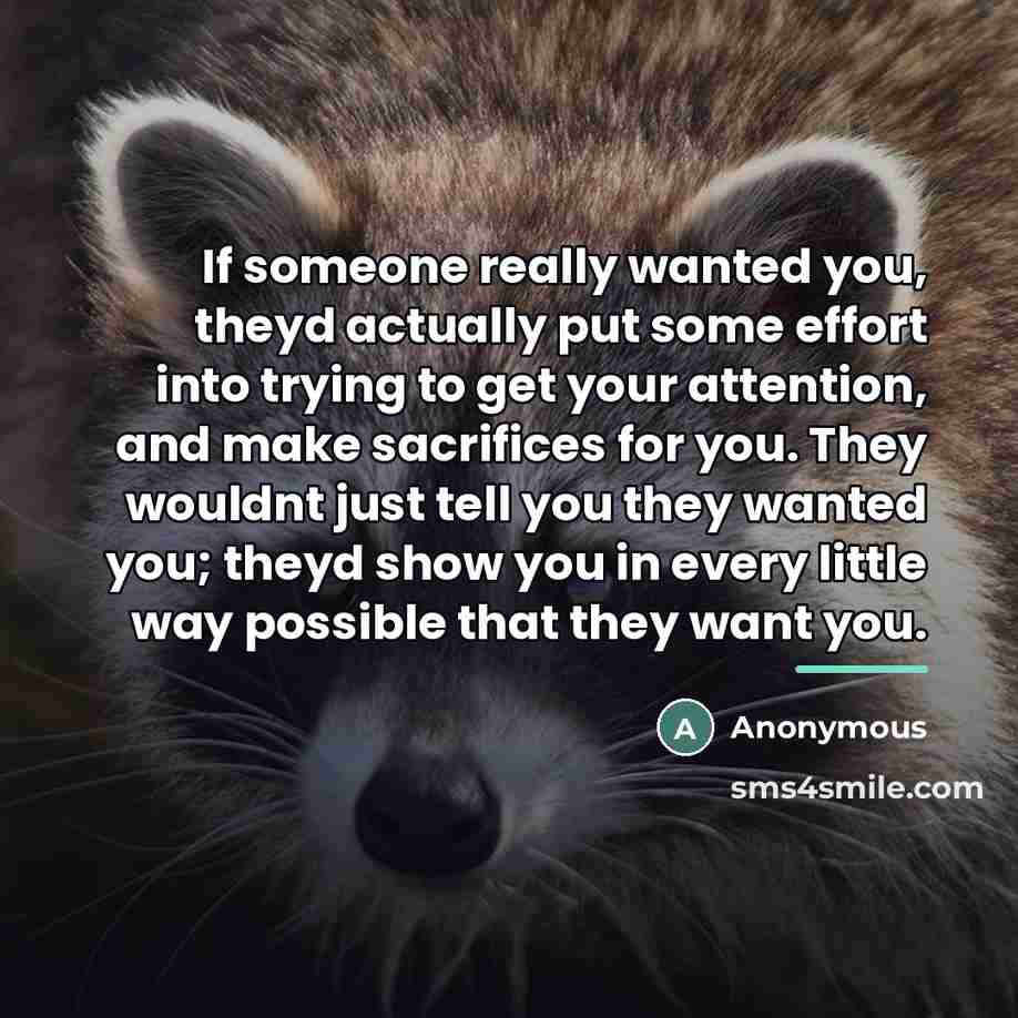 “If someone really wanted you, theyd actually put some effort…” quote by Anonymous
