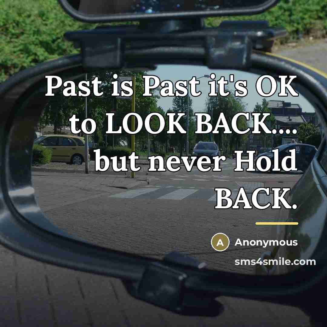“Past is Past it's OK to LOOK BACK.... but never…” quote by Anonymous