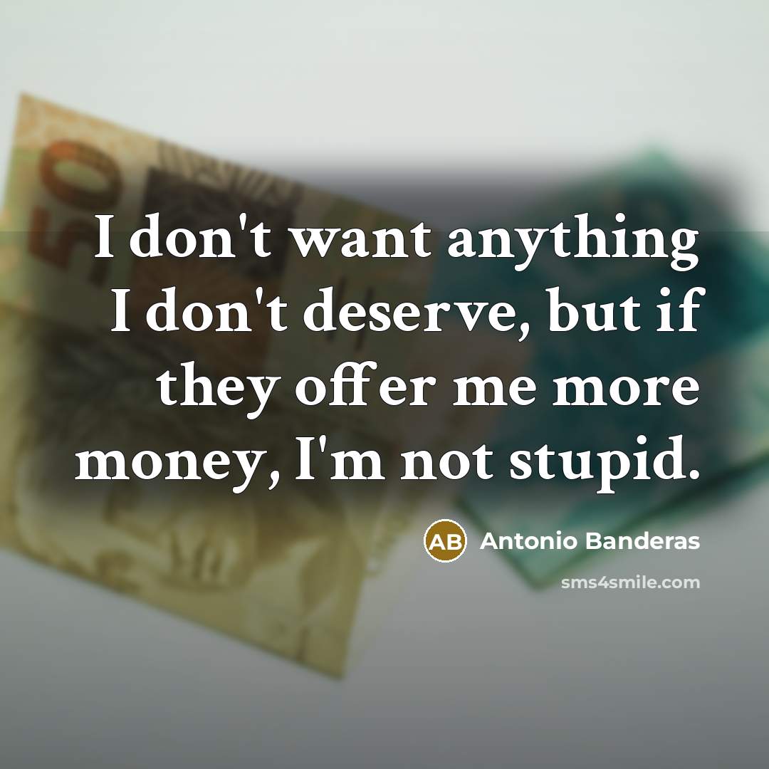 “I don't want anything I don't deserve, but if they…” quote by Antonio Banderas