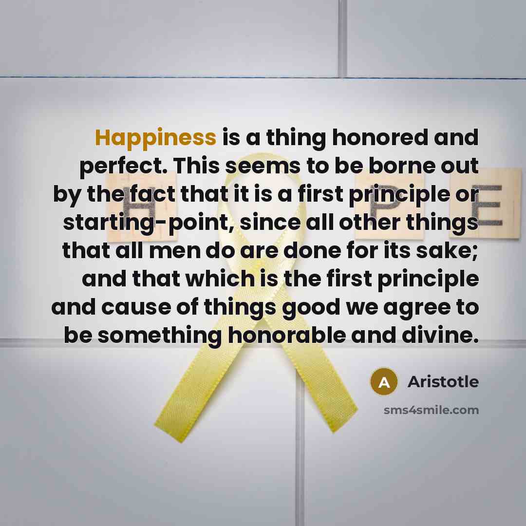 “Happiness is a thing honored and perfect. This seems to…” quote by Aristotle
