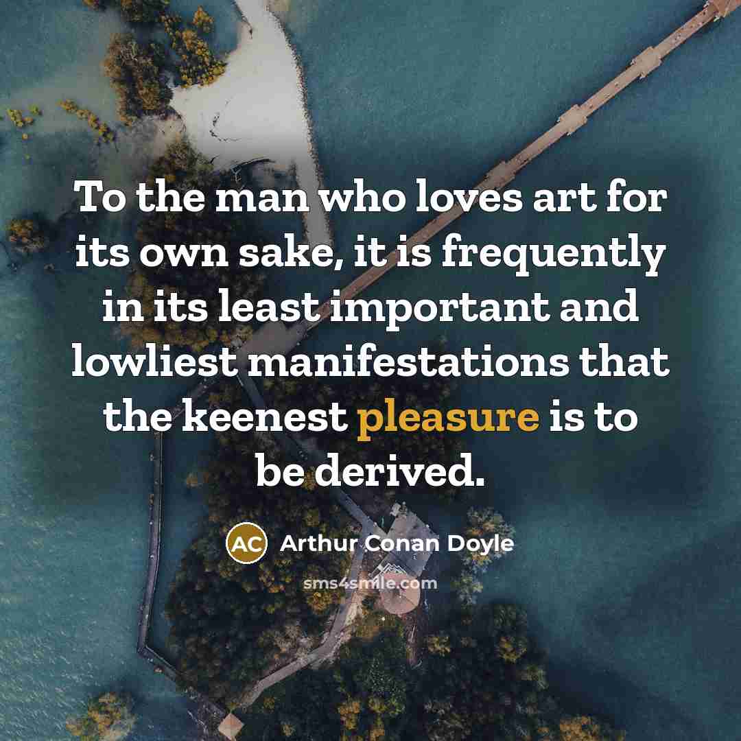 “To the man who loves art for its own sake,…” quote by Arthur Conan Doyle