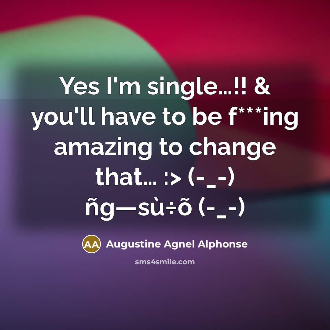 “Yes I'm single…!! & you'll have to be f***ing amazing to change that… :> (-_-) ñg—sù÷õ (-_-)” quote by Augustine Agnel Alphonse