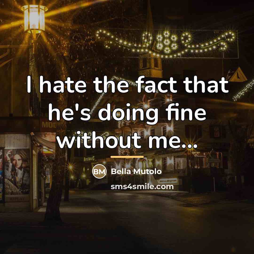 “I hate the fact that he's doing fine without me...…” quote by Bella Mutolo