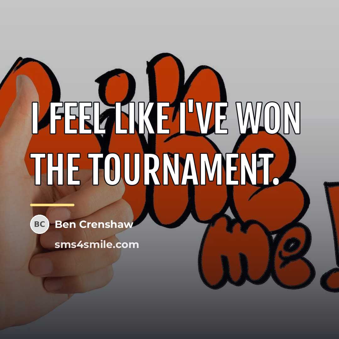 “I feel like I've won the tournament.…” quote by Ben Crenshaw
