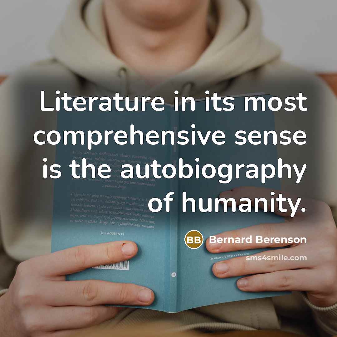 “Literature in its most comprehensive sense is the autobiography of…” quote by Bernard Berenson