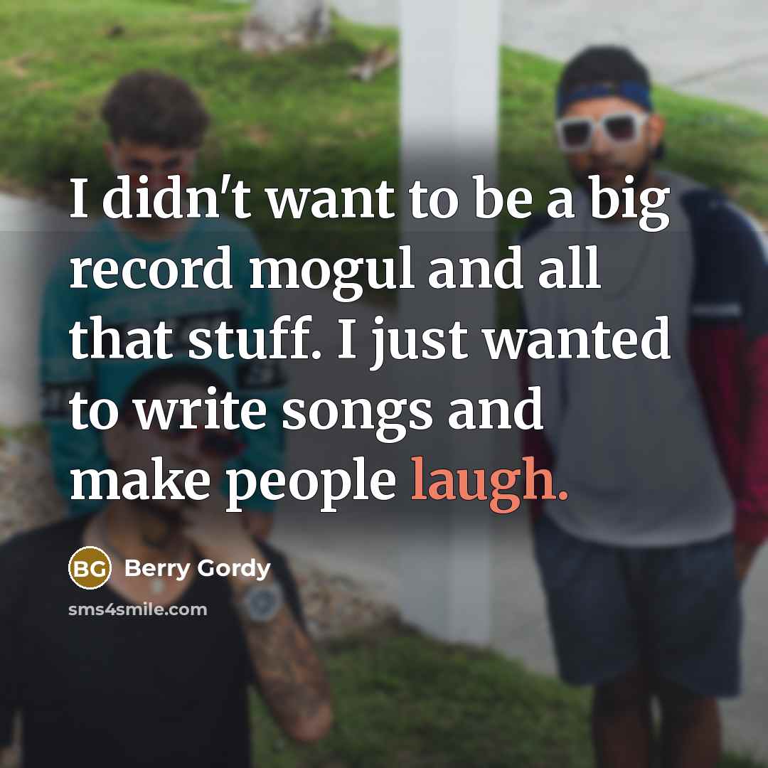 “I didn't want to be a big record mogul and…” quote by Berry Gordy