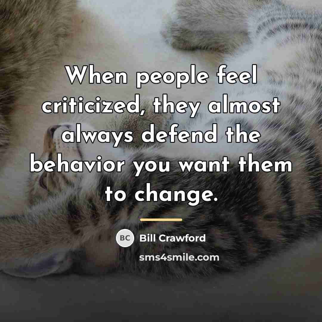 “When people feel criticized, they almost always defend the behavior…” quote by Bill Crawford