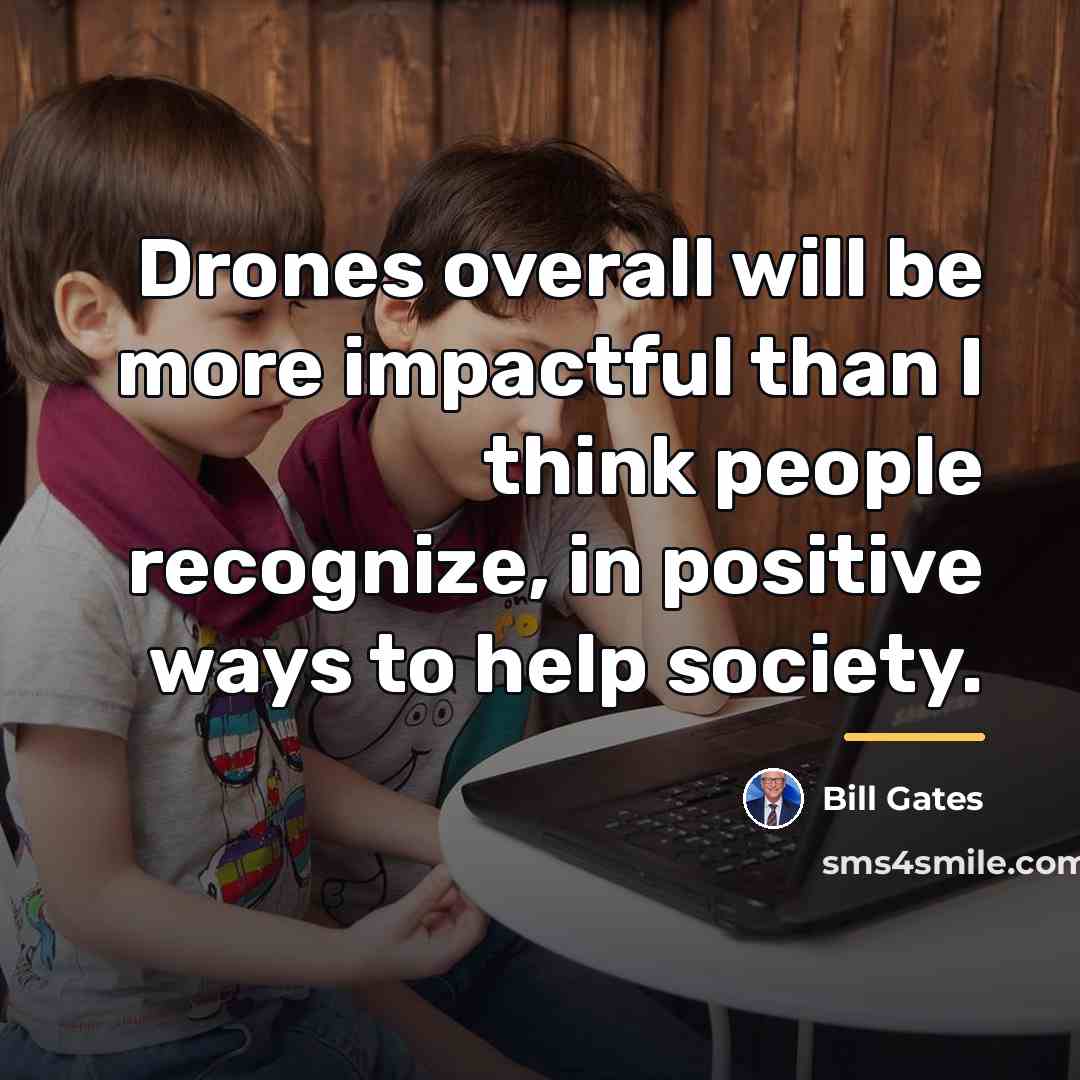“Drones overall will be more impactful than I think people…” quote by Bill Gates