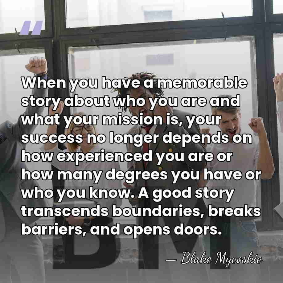 When you have a memorable story about who you are and what&hellip; - Blake Mycoskie