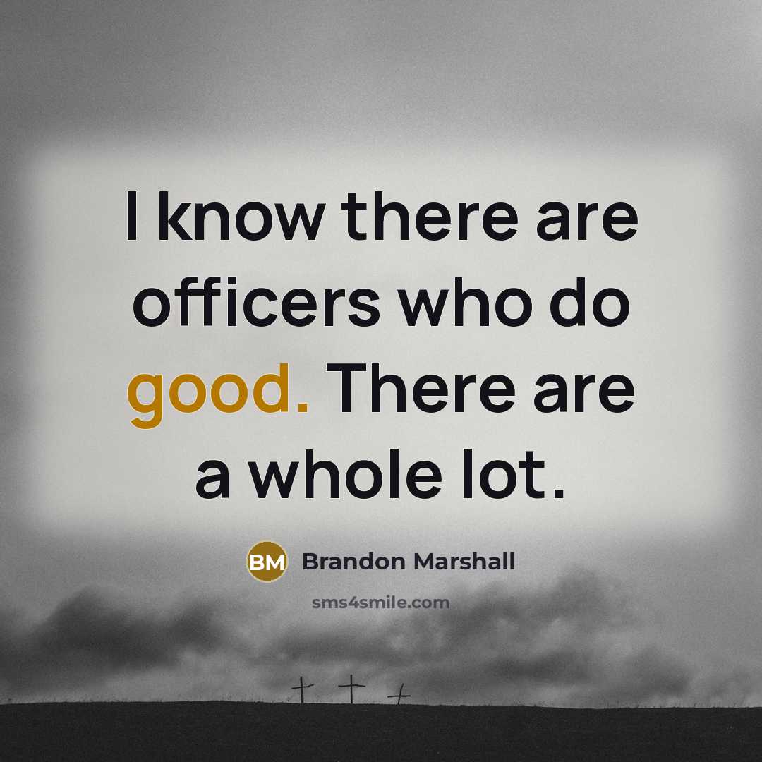 “I know there are officers who do good. There are…” quote by Brandon Marshall