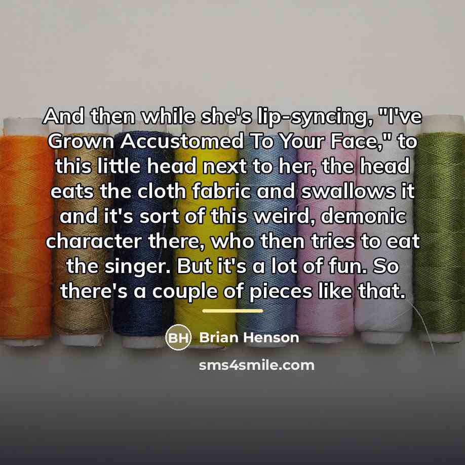 “And then while she's lip-syncing, "I've Grown Accustomed To Your…” quote by Brian Henson