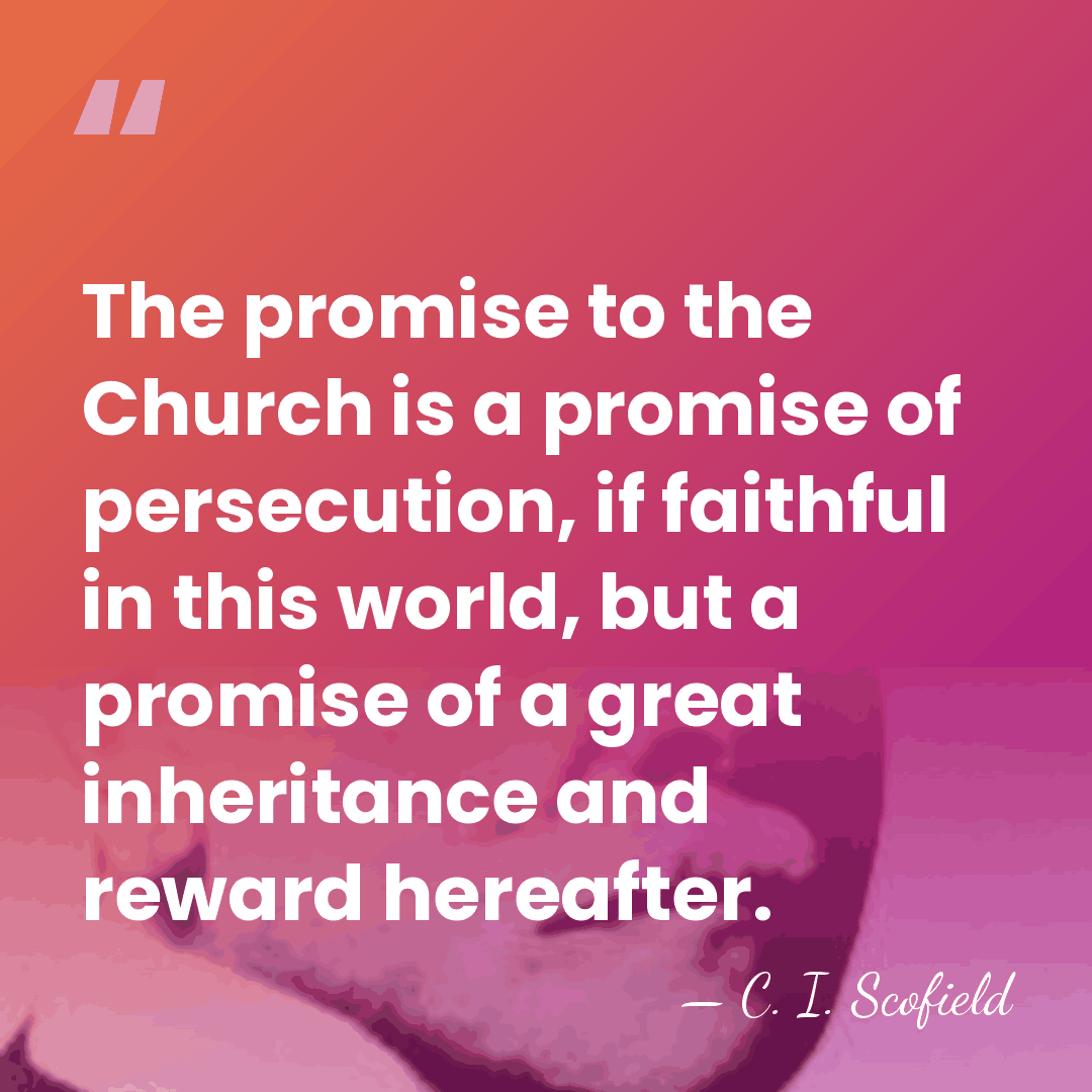 The promise to the Church is a promise of persecution, if faithful&hellip; - C. I. Scofield