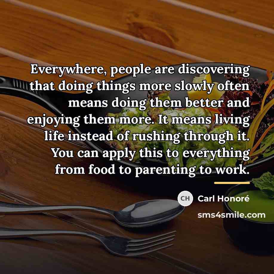 “Everywhere, people are discovering that doing things more slowly often…” quote by Carl Honore