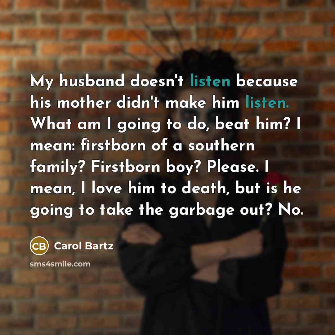 “My husband doesn't listen because his mother didn't make him…” quote by Carol Bartz