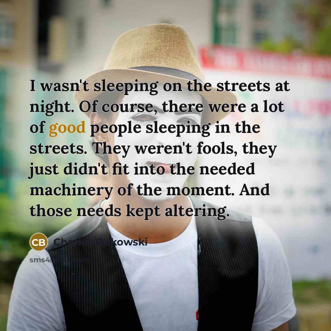 “I wasn't sleeping on the streets at night. Of course,…” quote by Charles Bukowski