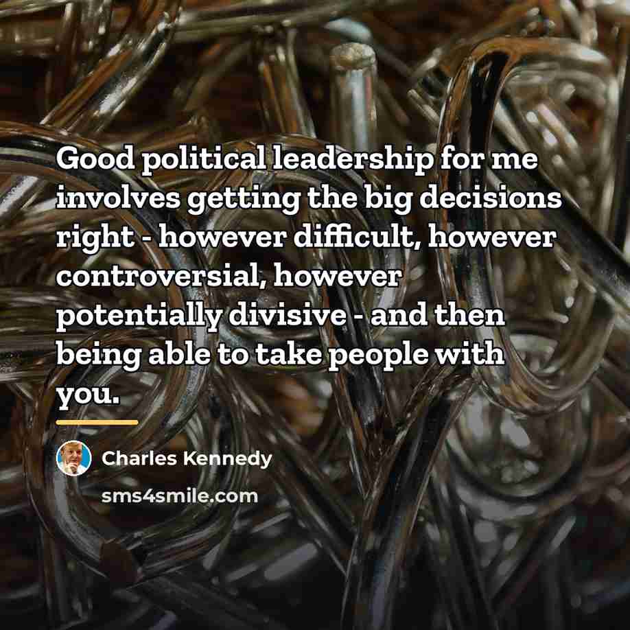 “Good political leadership for me involves getting the big decisions…” quote by Charles Kennedy