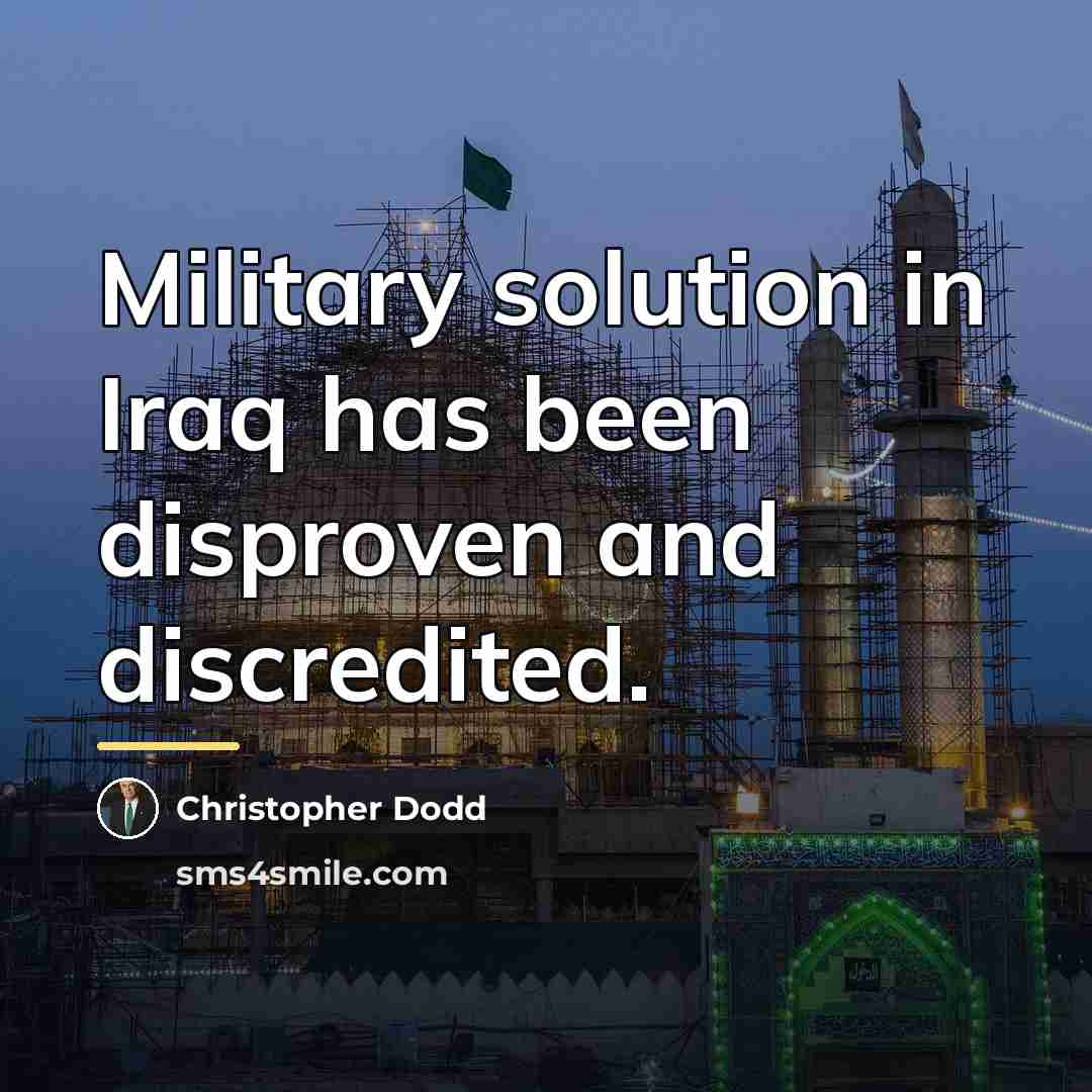 “Military solution in Iraq has been disproven and discredited.…” quote by Christopher Dodd