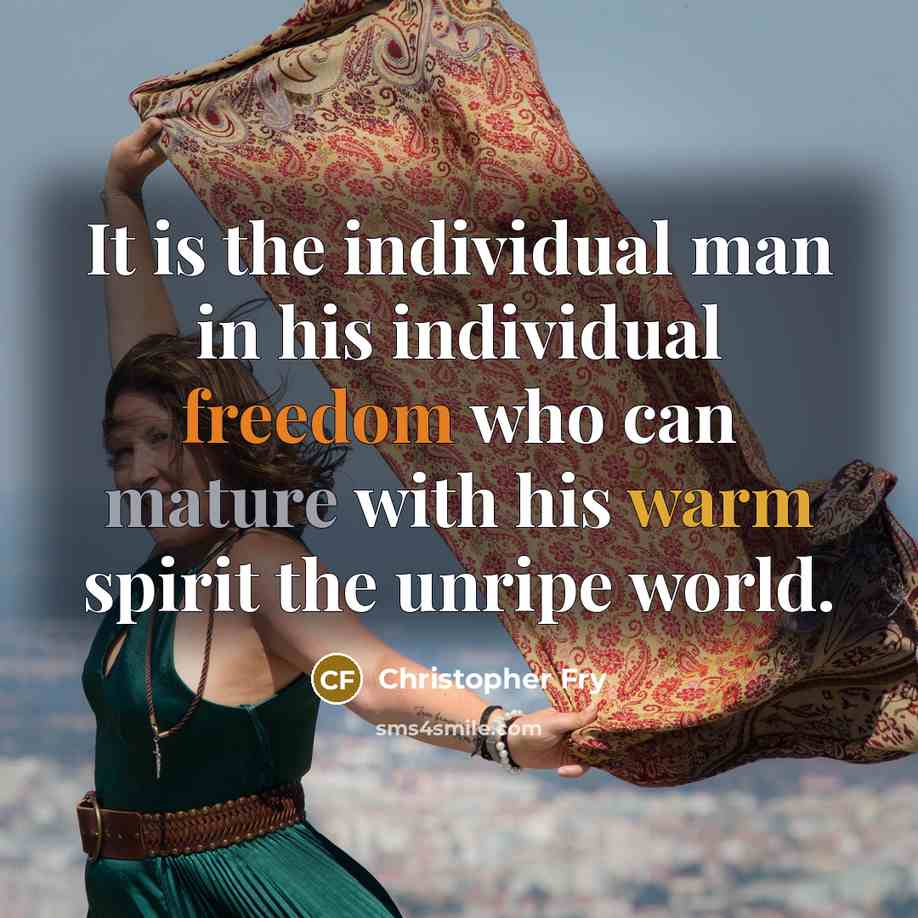 “It is the individual man in his individual freedom who…” quote by Christopher Fry