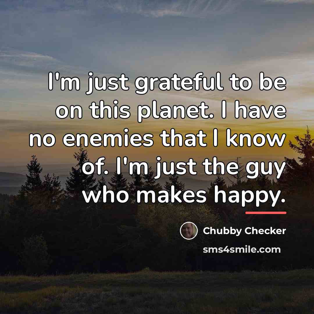 “I'm just grateful to be on this planet. I have…” quote by Chubby Checker