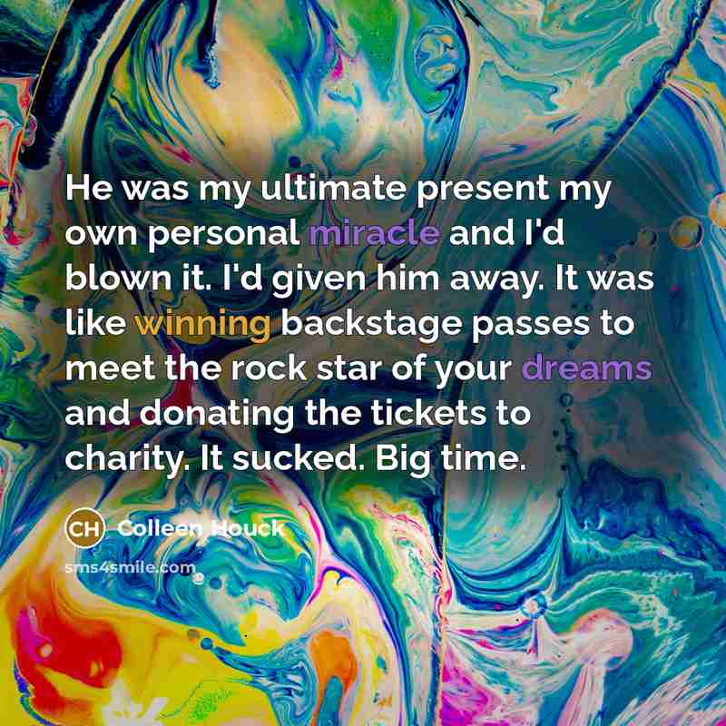 “He was my ultimate present my own personal miracle and…” quote by Colleen Houck