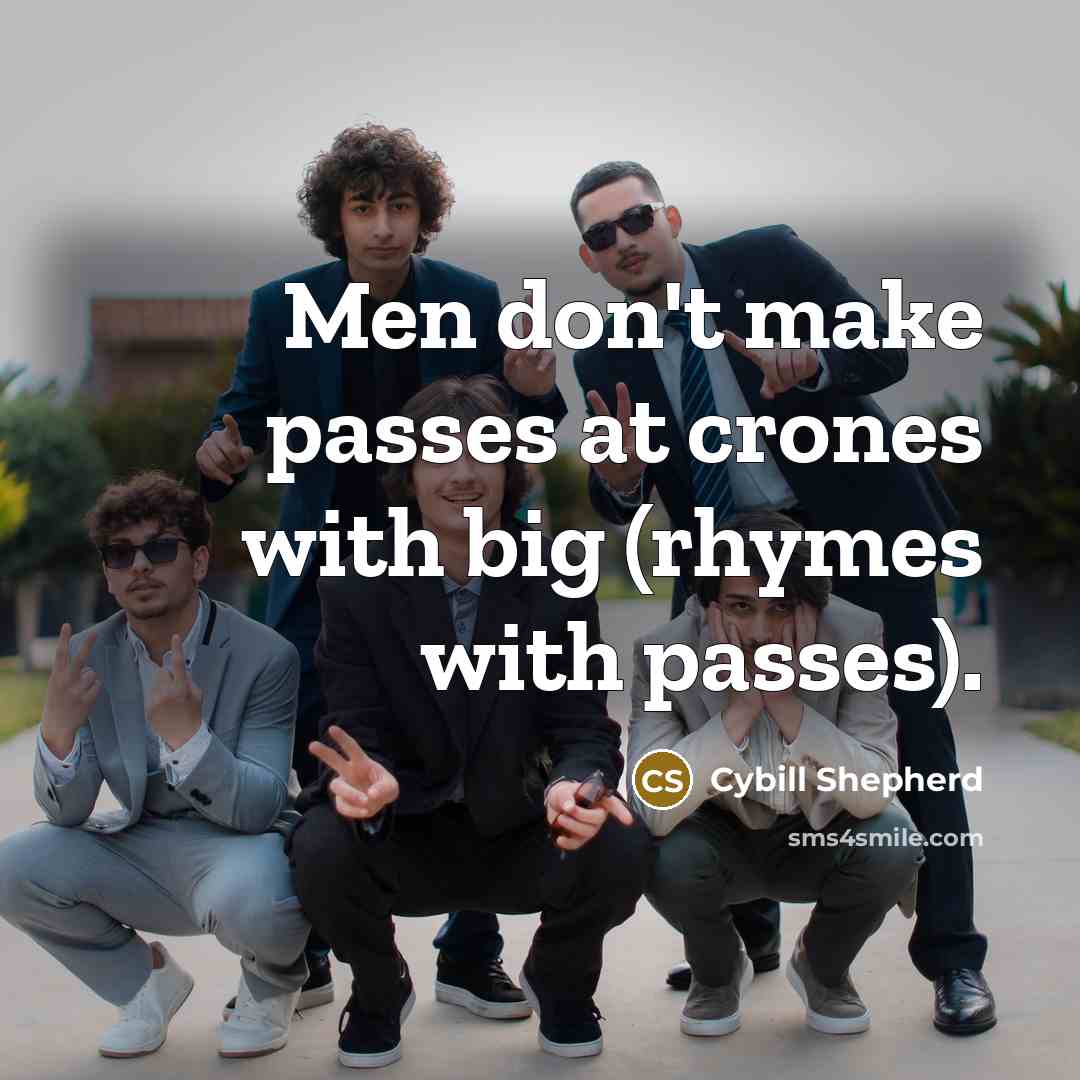 “Men don't make passes at crones with big (rhymes with…” quote by Cybill Shepherd
