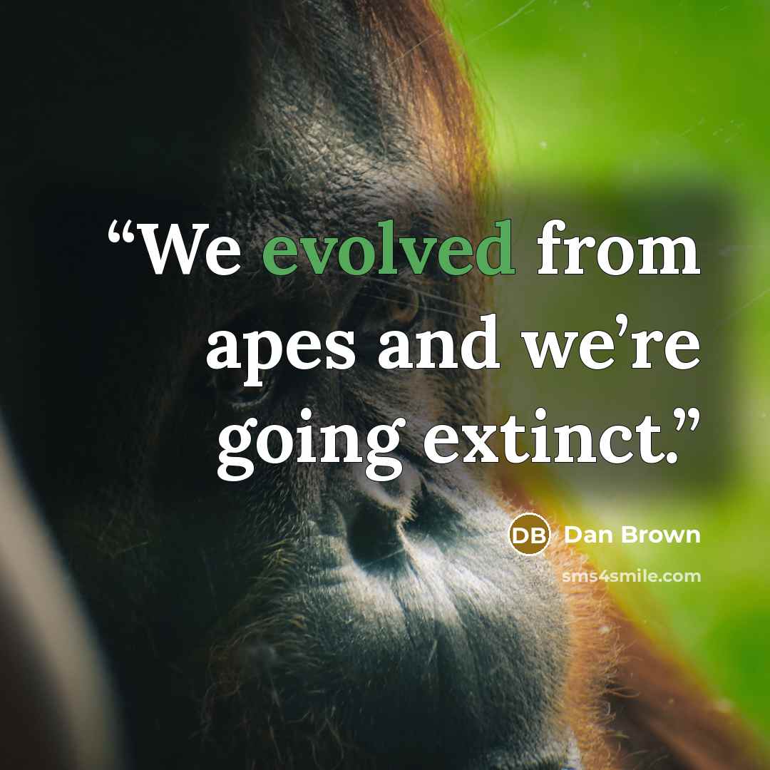 “We evolved from apes and we’re going extinct.” quote by Dan Brown