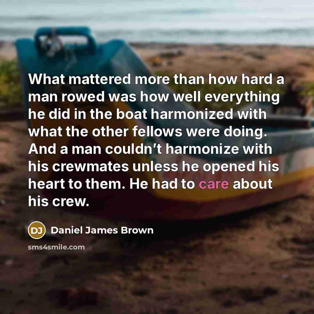 “What mattered more than how hard a man rowed was…” quote by Daniel James Brown
