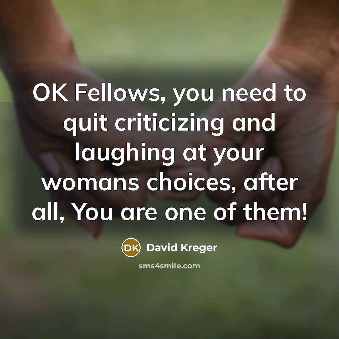 “OK Fellows, you need to quit criticizing and laughing at…” quote by David Kreger