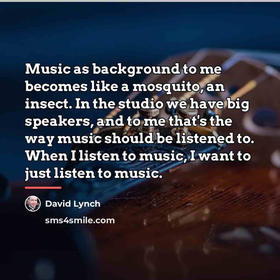 “Music as background to me becomes like a mosquito, an…” quote by David Lynch