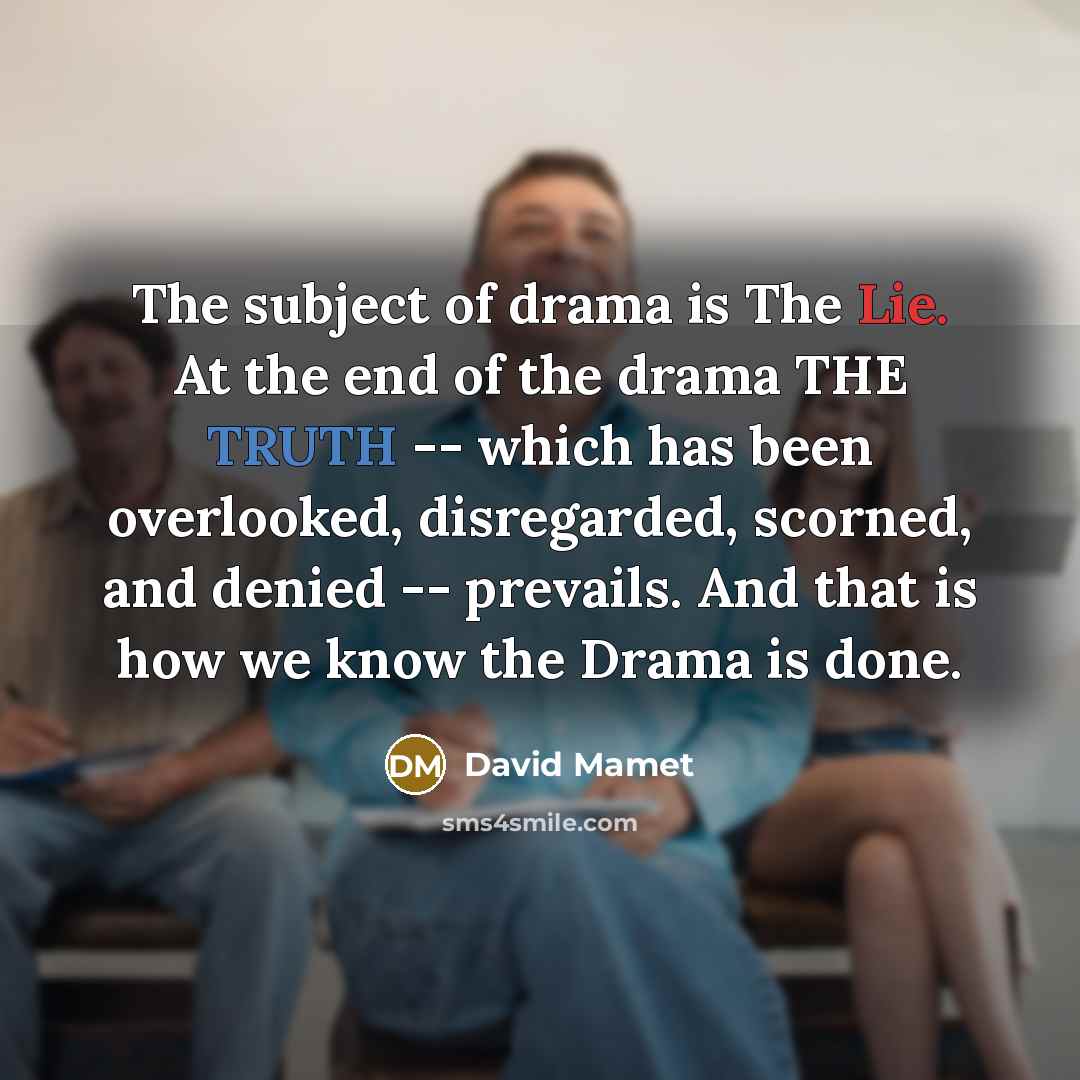 “The subject of drama is The Lie. At the end…” quote by David Mamet