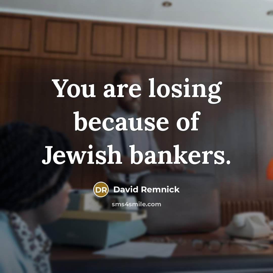“You are losing because of Jewish bankers.…” quote by David Remnick