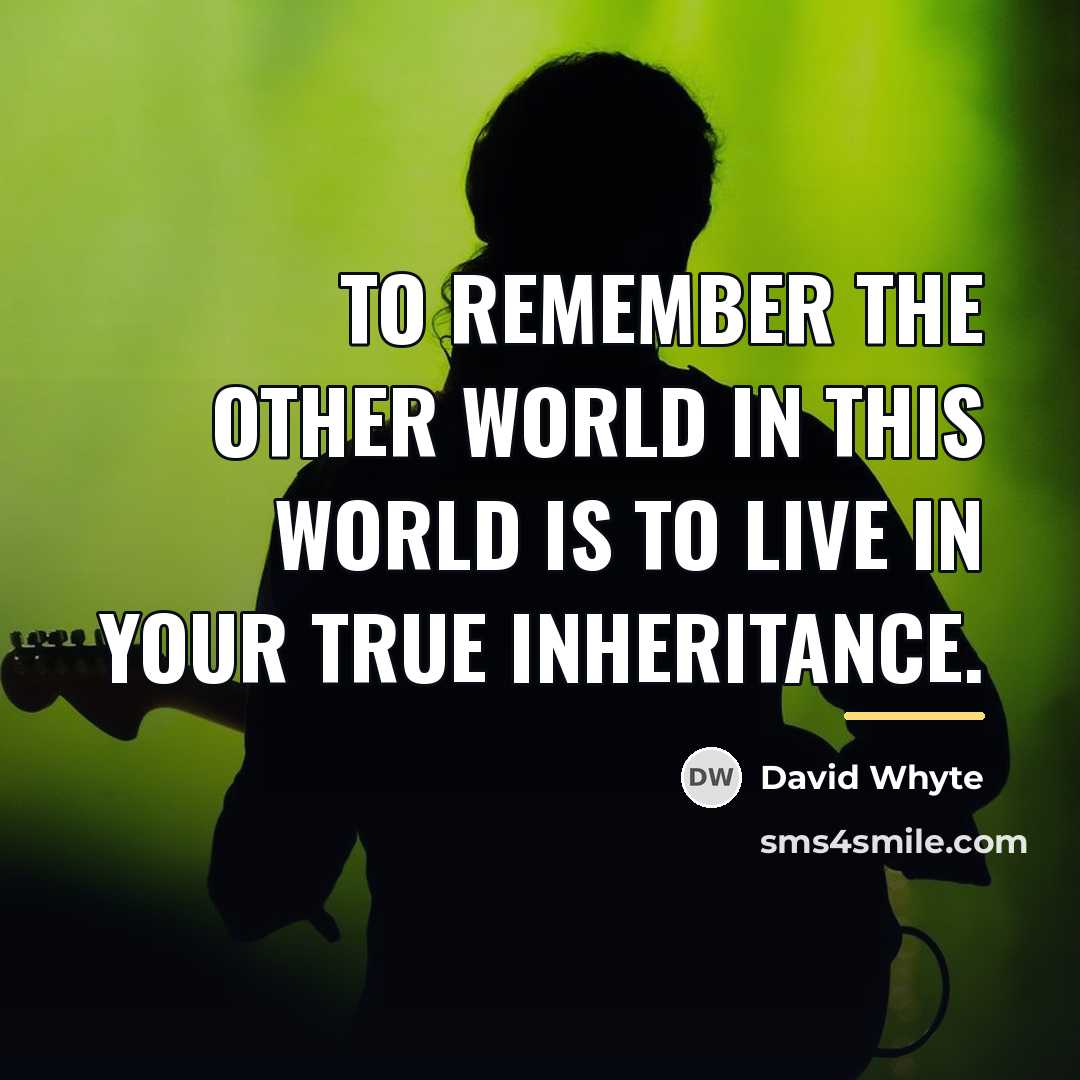 “To remember the other world in this world is to…” quote by David Whyte