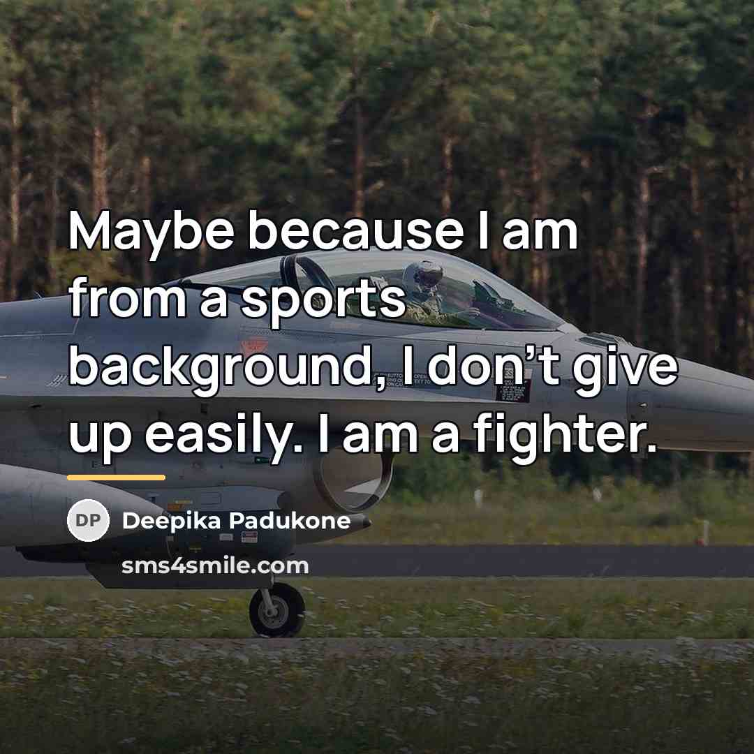 “Maybe because I am from a sports background, I don't…” quote by Deepika Padukone
