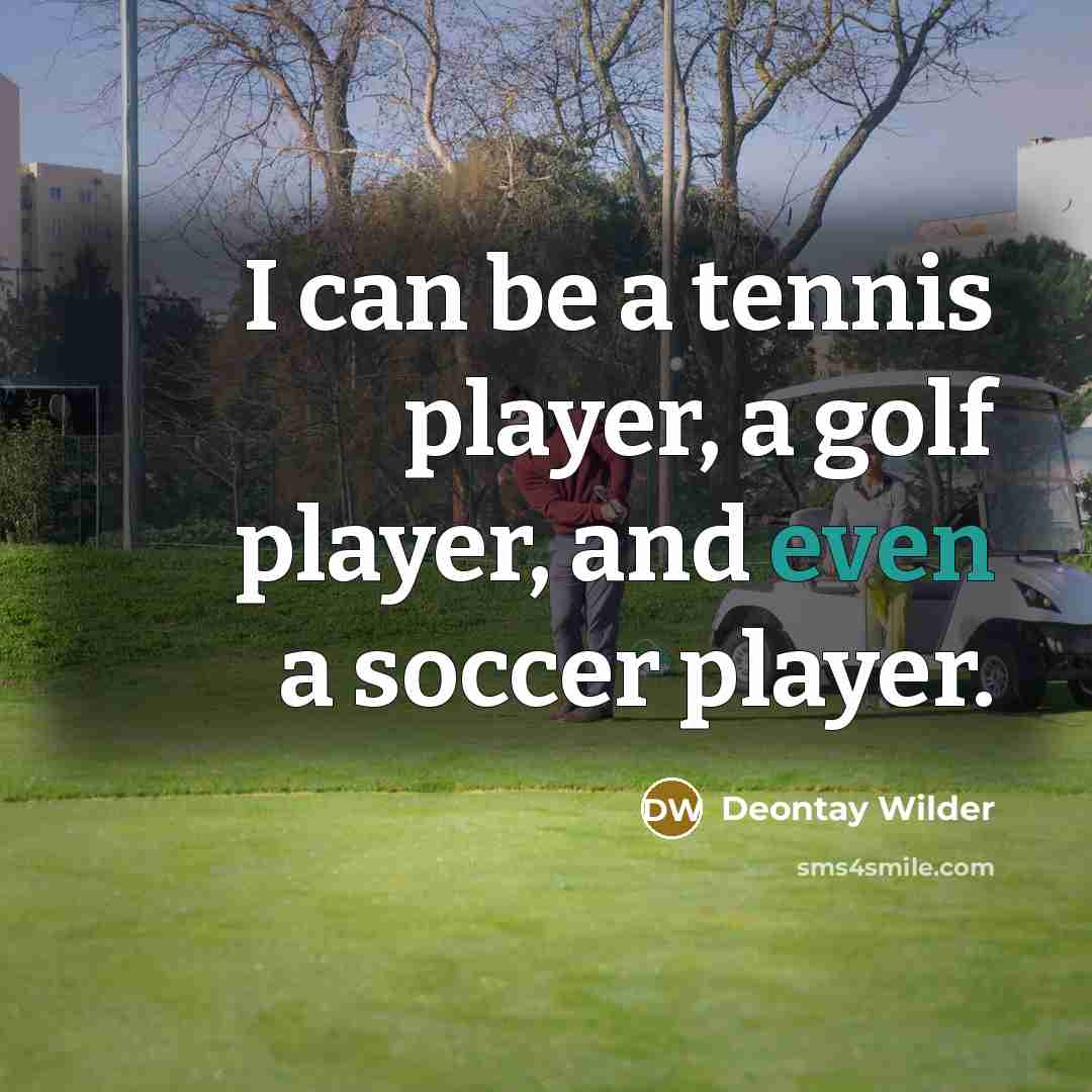“I can be a tennis player, a golf player, and…” quote by Deontay Wilder