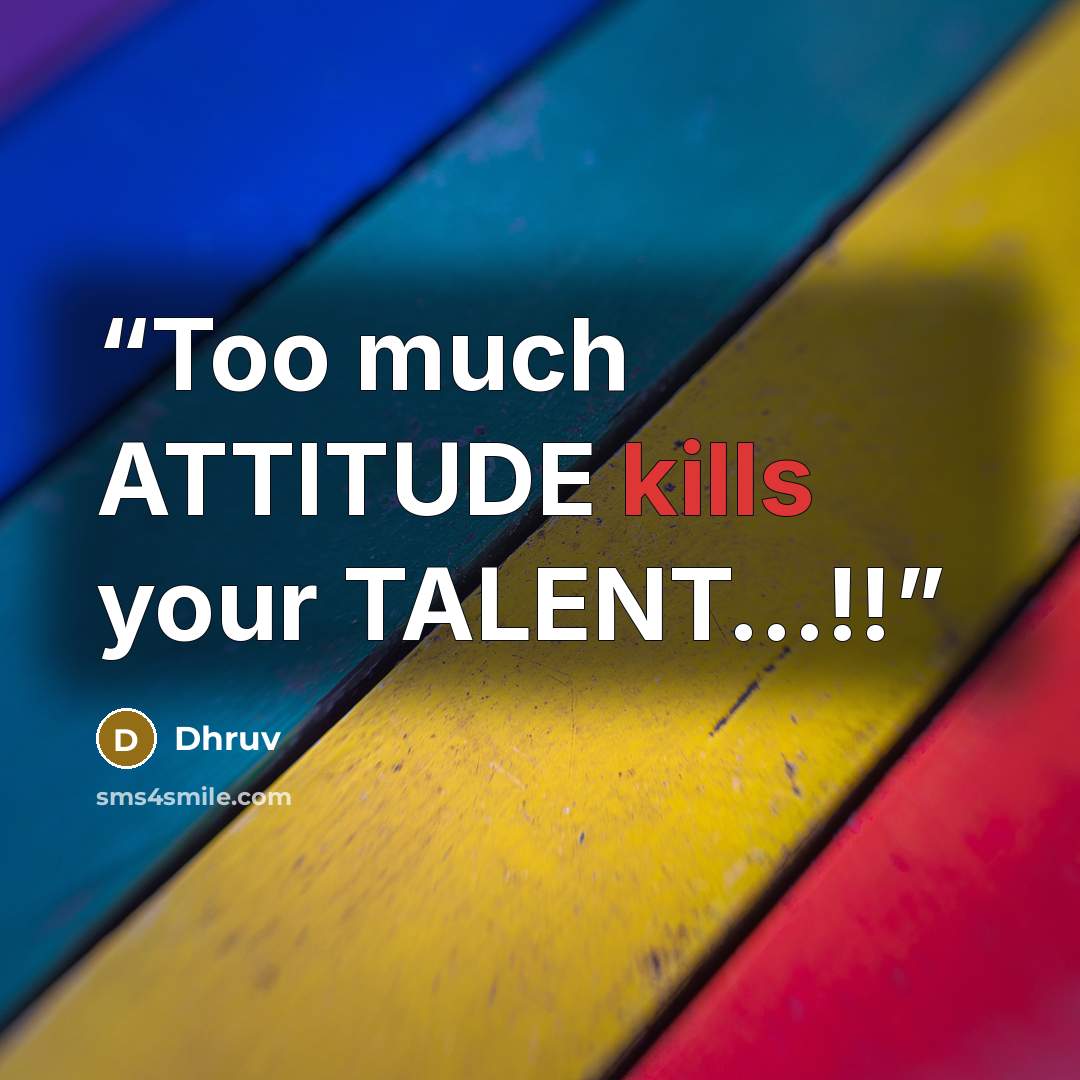 “Too much ATTITUDE kills your TALENT…!!” quote by Dhruv