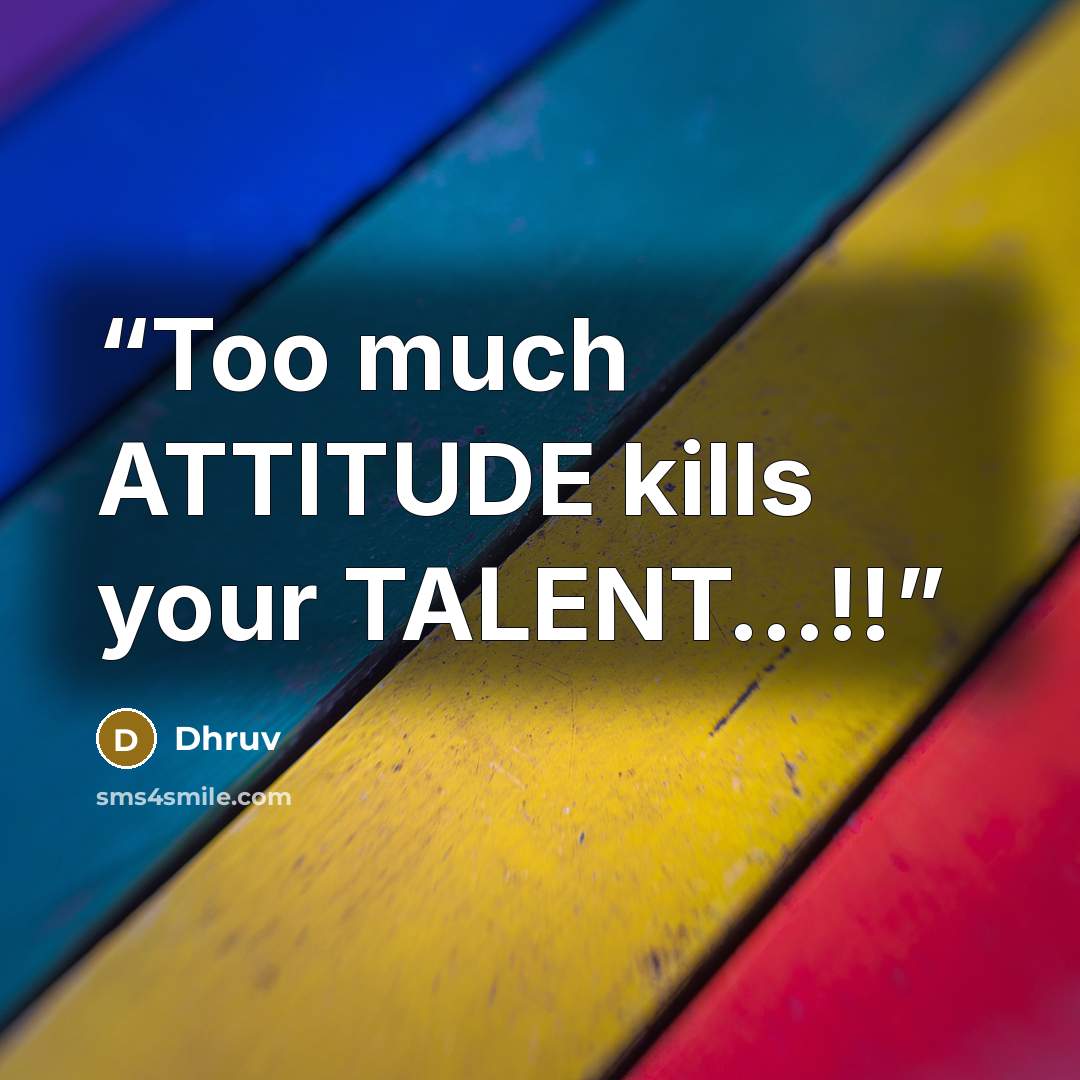 “Too much ATTITUDE kills your TALENT…!!” quote by Dhruv