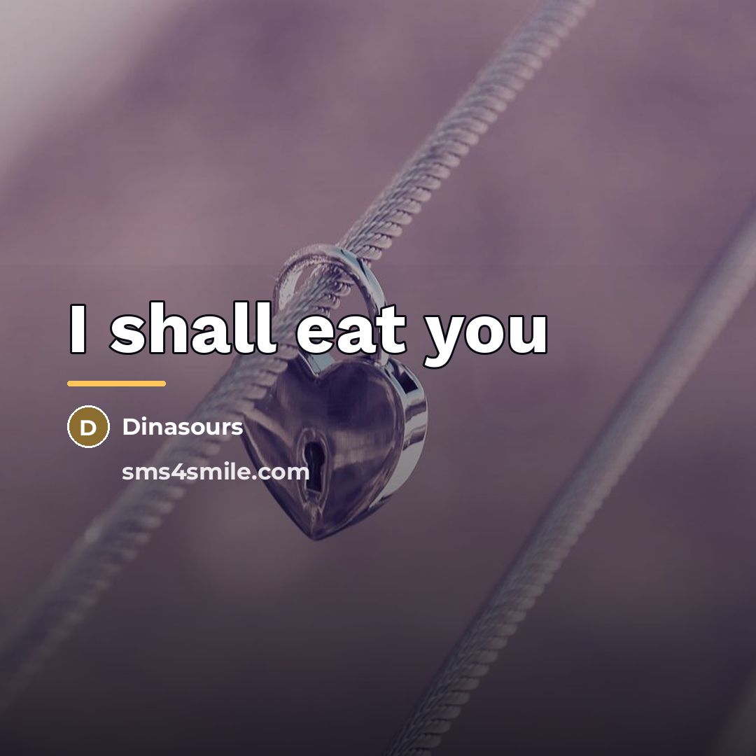 “I shall eat you…” quote by Dinasours