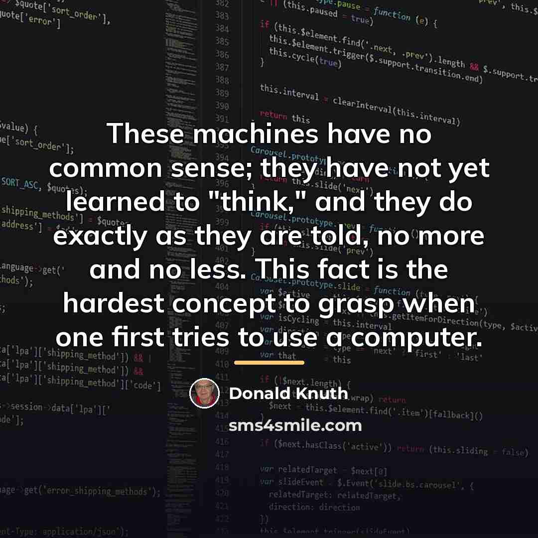 “These machines have no common sense; they have not yet…” quote by Donald Knuth