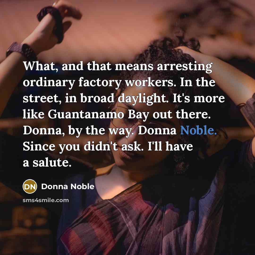 “What, and that means arresting ordinary factory workers. In the…” quote by Donna Noble