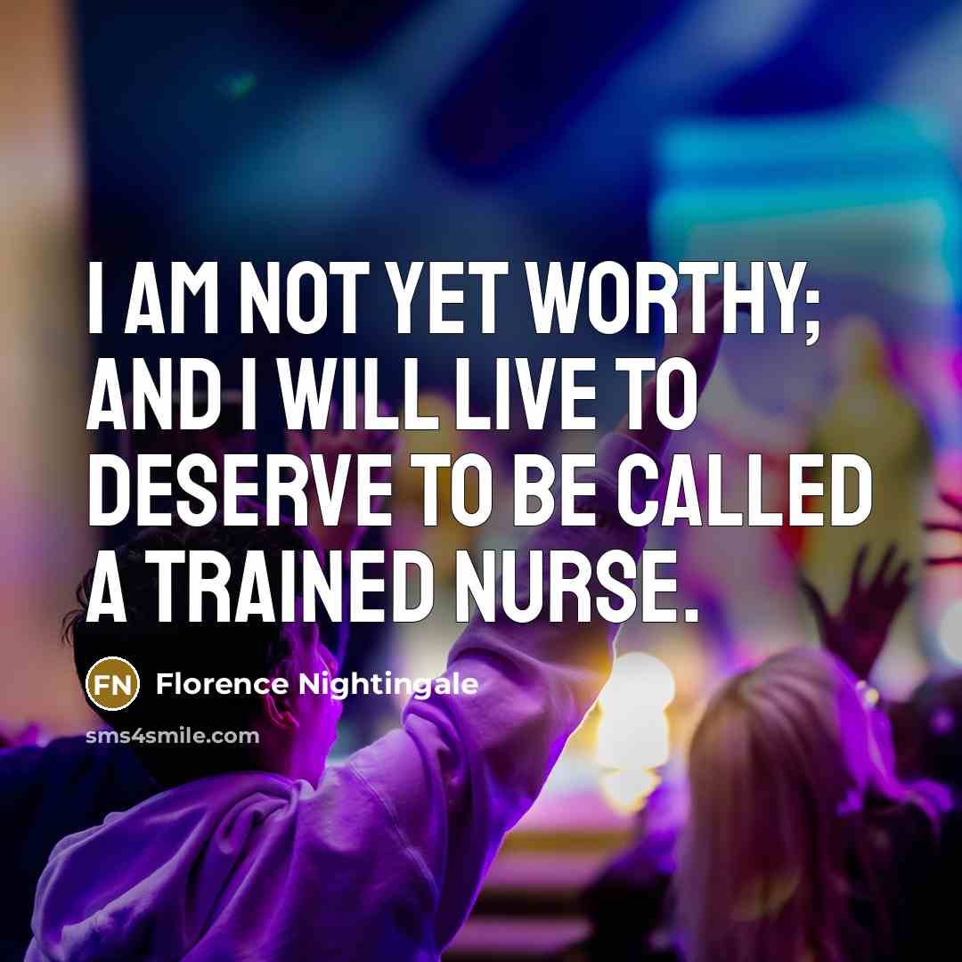 “I am not yet worthy; and I will live to…” quote by Florence Nightingale