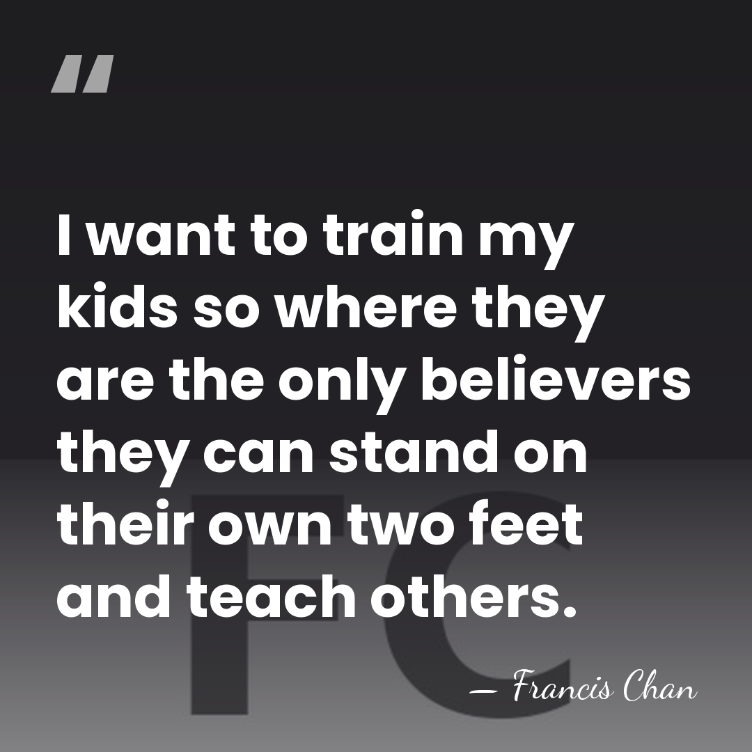 I want to train my kids so where they are the only&hellip; - Francis Chan