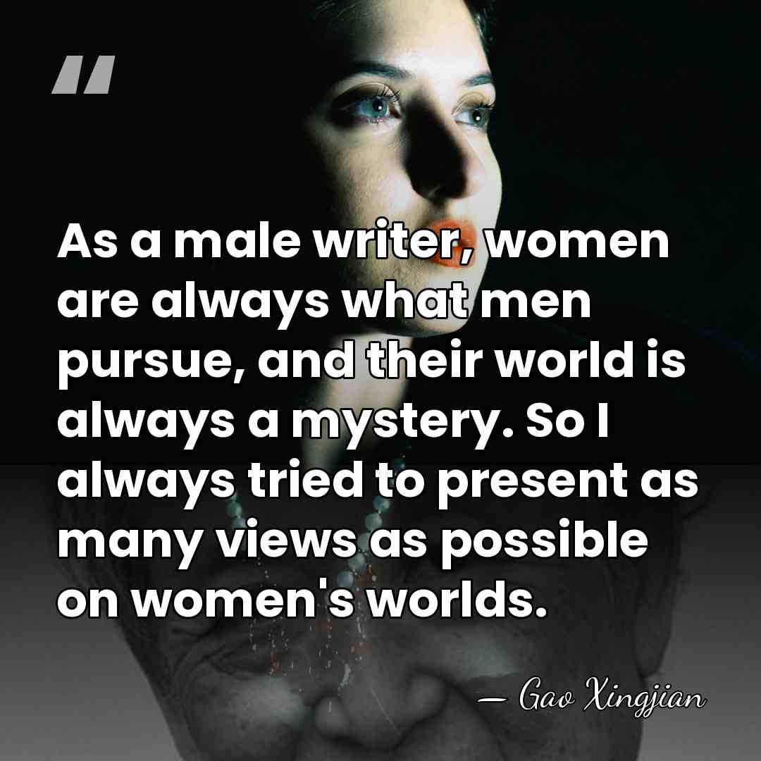 As a male writer, women are always what men pursue, and their&hellip; - Gao Xingjian