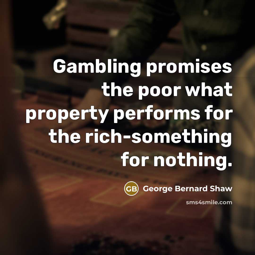 “Gambling promises the poor what property performs for the rich-something…” quote by George Bernard Shaw
